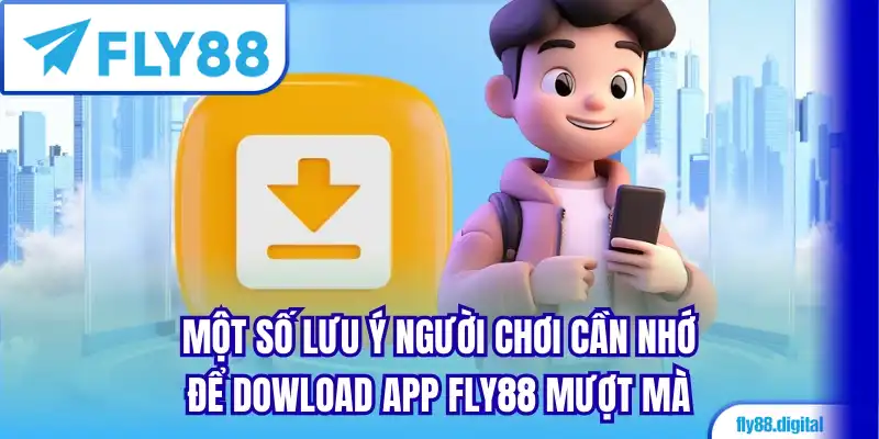 Một số lưu ý người chơi cần nhớ để tải app Fly88 mượt mà